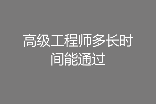 高级工程师多长时间能通过