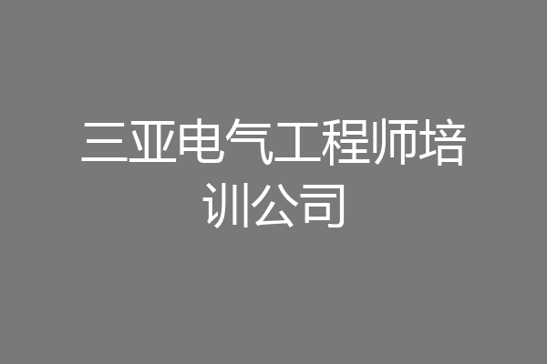 三亚电气工程师培训公司