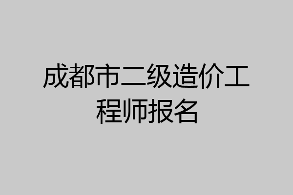 成都市二级造价工程师报名