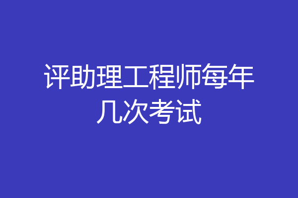 评助理工程师每年几次考试
