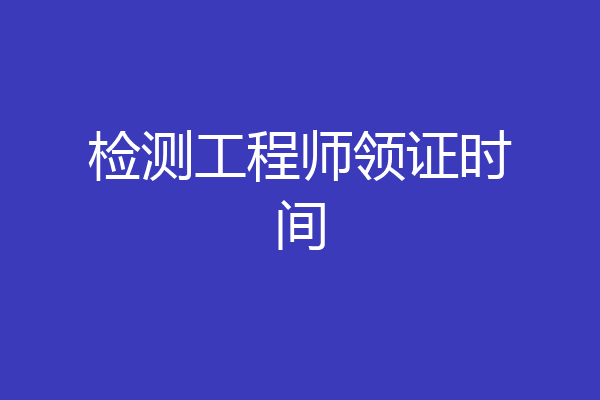 检测工程师领证时间