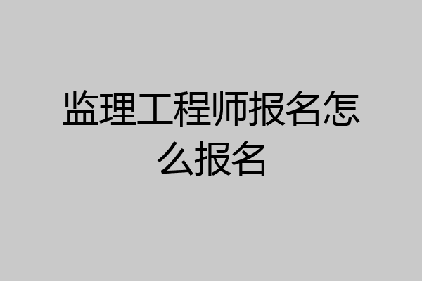 监理工程师报名怎么报名