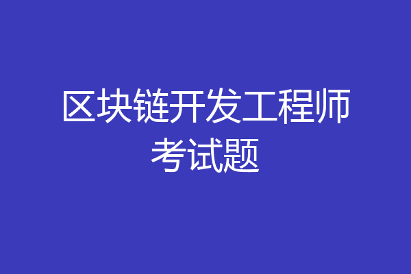 区块链开发工程师考试题