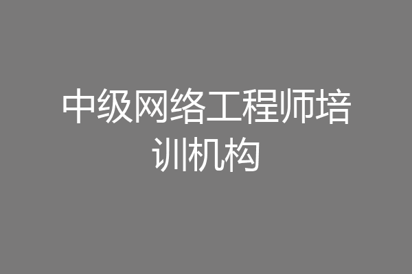 中级网络工程师培训机构