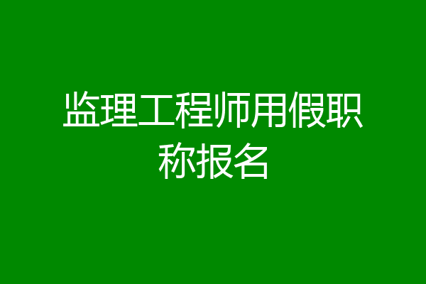 监理工程师用假职称报名