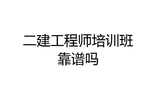 二建工程师培训班靠谱吗
