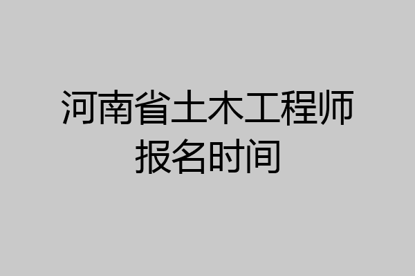 河南省土木工程师报名时间