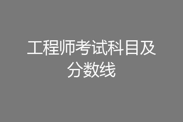 工程师考试科目及分数线
