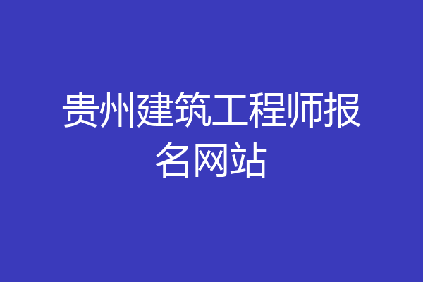 贵州建筑工程师报名网站