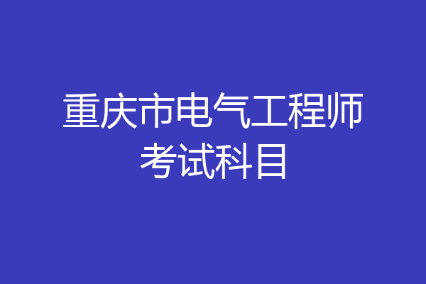 重庆市电气工程师考试科目