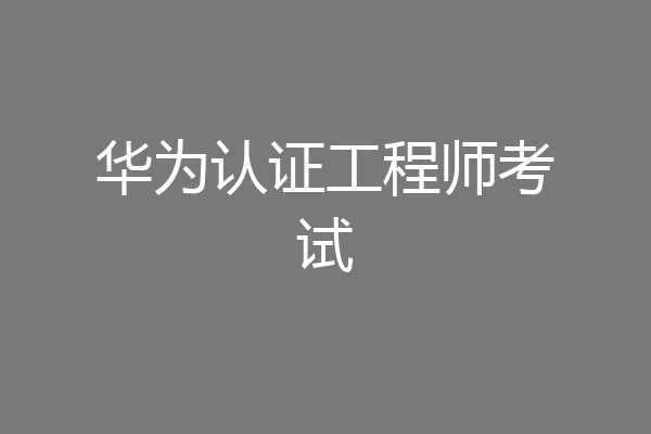 华为认证工程师考试