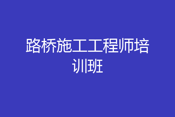 路桥施工工程师培训班