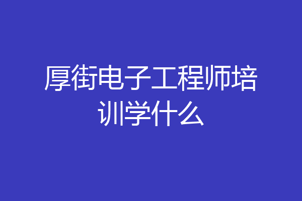 厚街电子工程师培训学什么