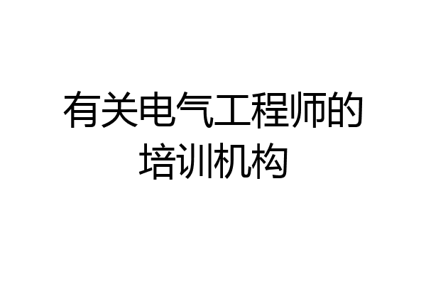 有关电气工程师的培训机构