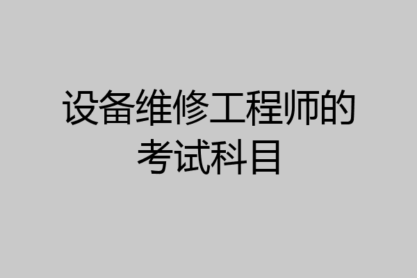 设备维修工程师的考试科目