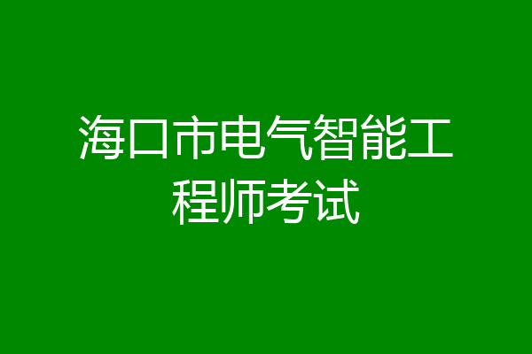 海口市电气智能工程师考试