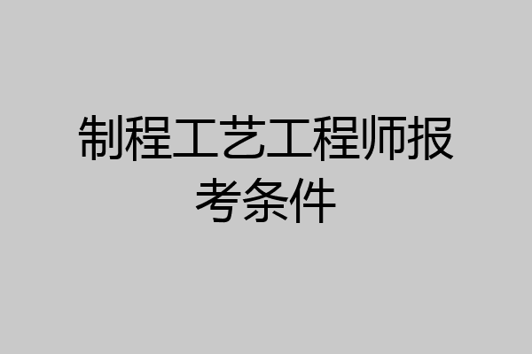 制程工艺工程师报考条件