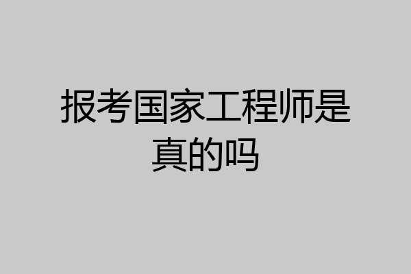 报考国家工程师是真的吗