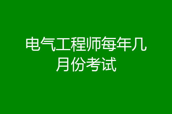 电气工程师每年几月份考试