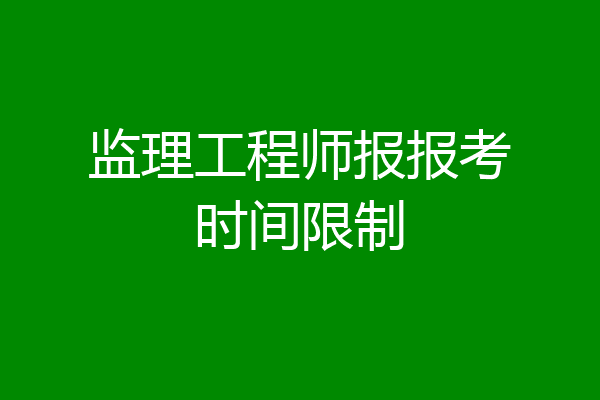 监理工程师报报考时间限制
