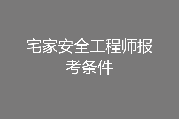 宅家安全工程师报考条件