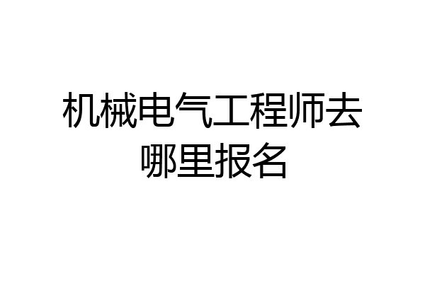 机械电气工程师去哪里报名