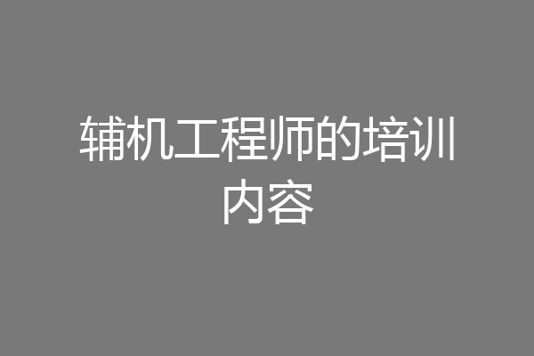 辅机工程师的培训内容