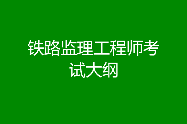 铁路监理工程师考试大纲