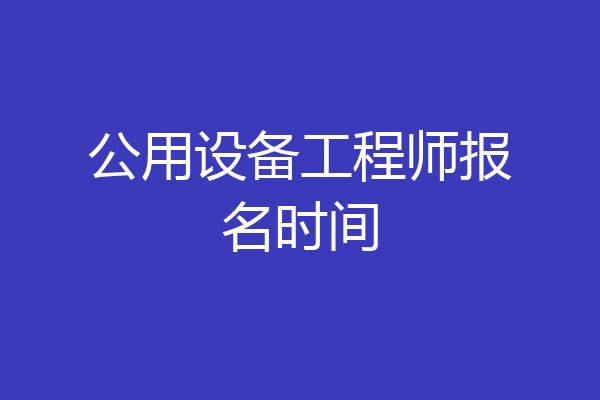 公用设备工程师报名时间