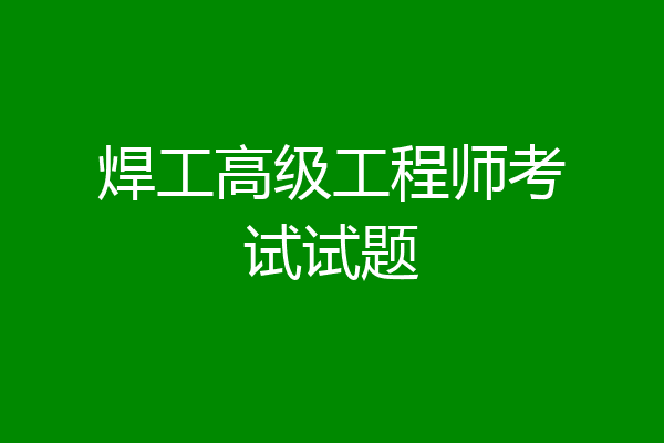 焊工高级工程师考试试题