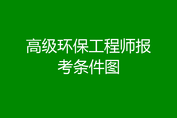 高级环保工程师报考条件图