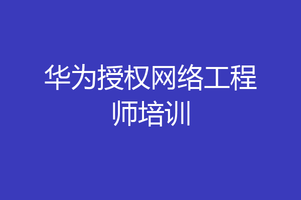 华为授权网络工程师培训