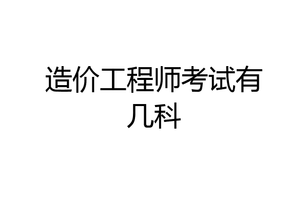 造价工程师考试有几科