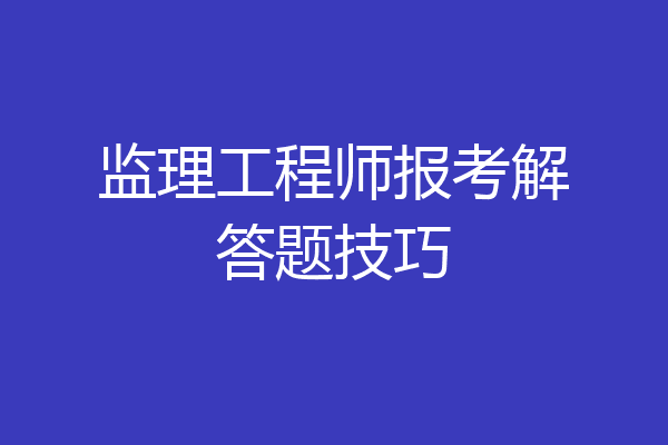 监理工程师报考解答题技巧