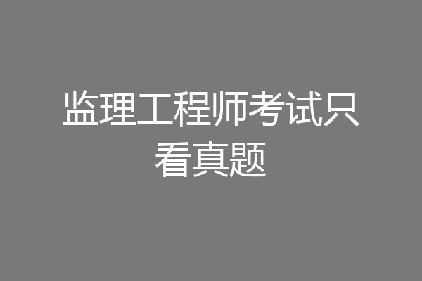 监理工程师考试只看真题