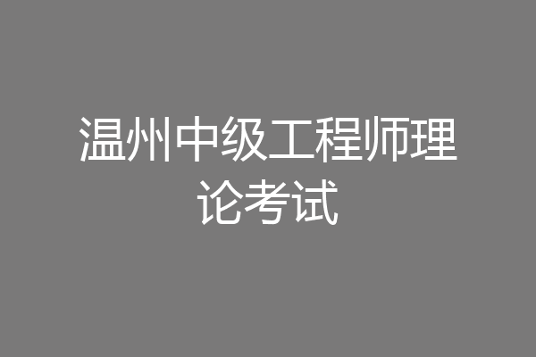 温州中级工程师理论考试
