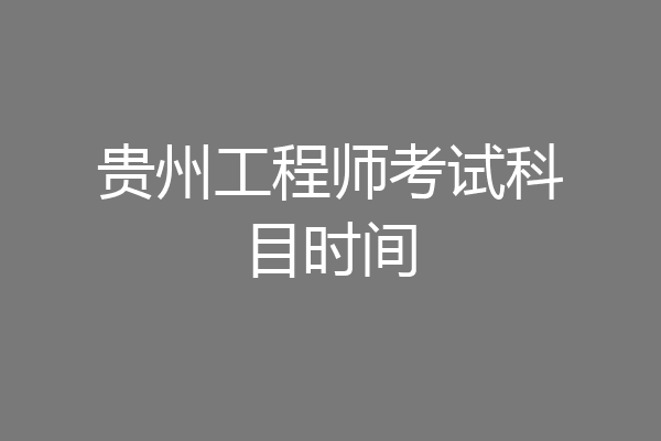 贵州工程师考试科目时间