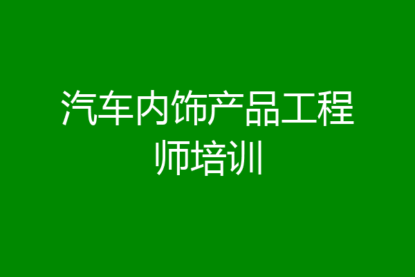 汽车内饰产品工程师培训