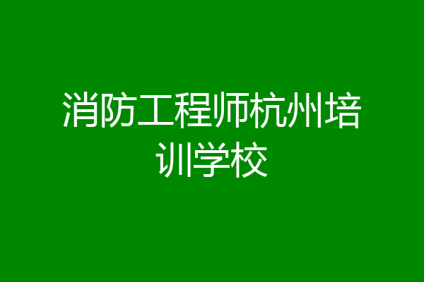 消防工程师杭州培训学校