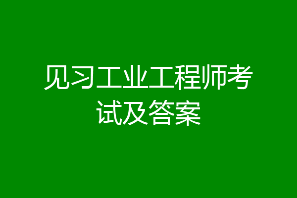见习工业工程师考试及答案