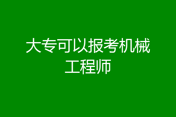 大专可以报考机械工程师