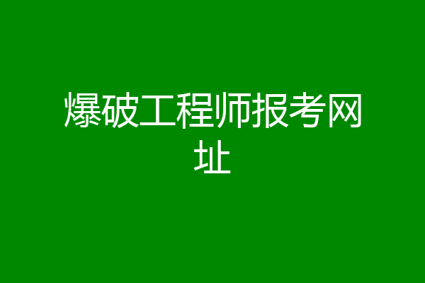 爆破工程师报考网址