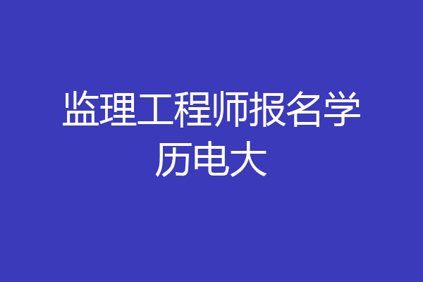 监理工程师报名学历电大