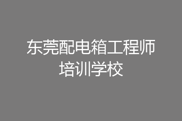 东莞配电箱工程师培训学校
