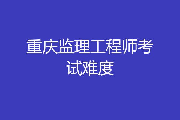 重庆监理工程师考试难度