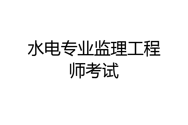 水电专业监理工程师考试