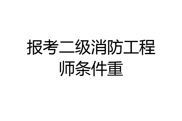 报考二级消防工程师条件重