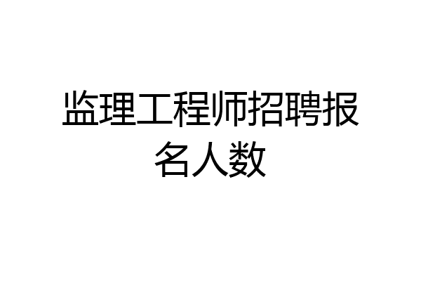 监理工程师招聘报名人数