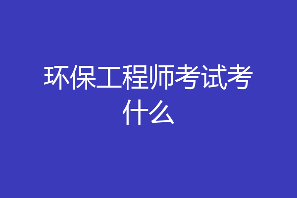 环保工程师考试考什么