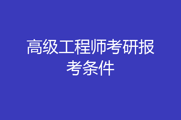 高级工程师考研报考条件
